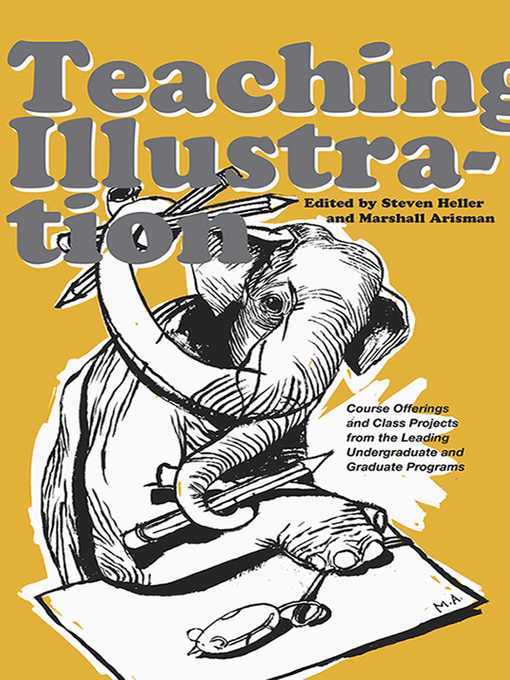 Title details for Teaching Illustration: Course Offerings and Class Projects from the Leading Graduate and Undergraduate Programs by Marshall Arisman - Available